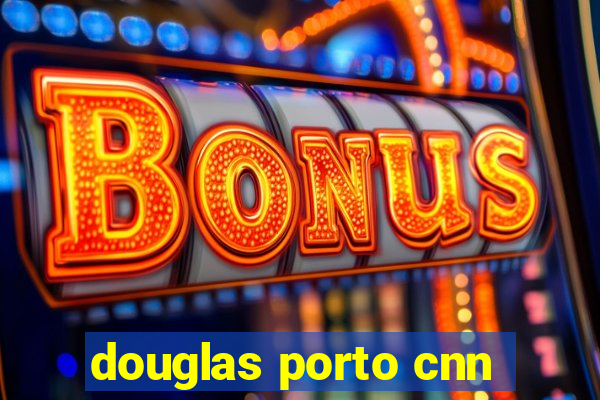 douglas porto cnn